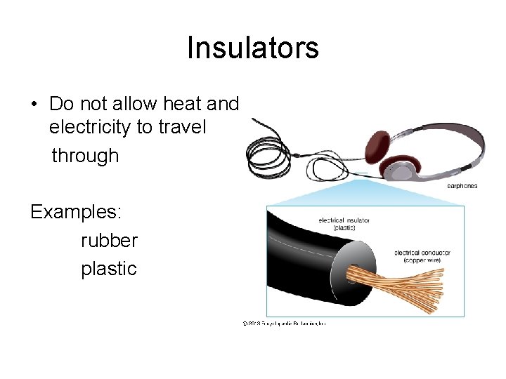 Insulators • Do not allow heat and electricity to travel through Examples: rubber plastic