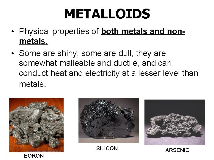 METALLOIDS • Physical properties of both metals and nonmetals. • Some are shiny, some