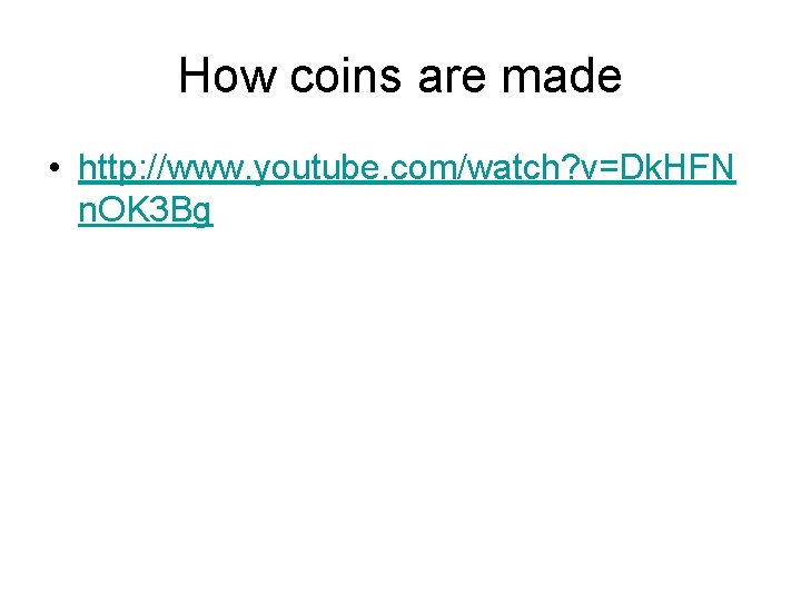 How coins are made • http: //www. youtube. com/watch? v=Dk. HFN n. OK 3