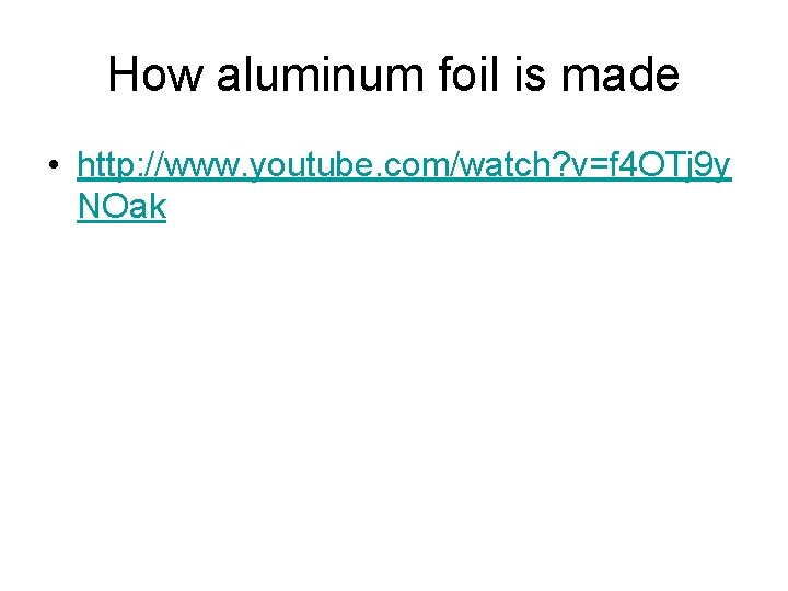 How aluminum foil is made • http: //www. youtube. com/watch? v=f 4 OTj 9
