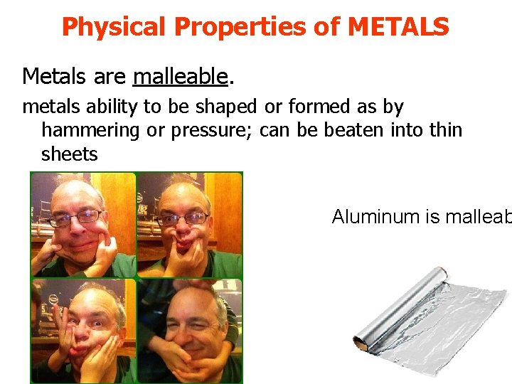 Physical Properties of METALS Metals are malleable. metals ability to be shaped or formed