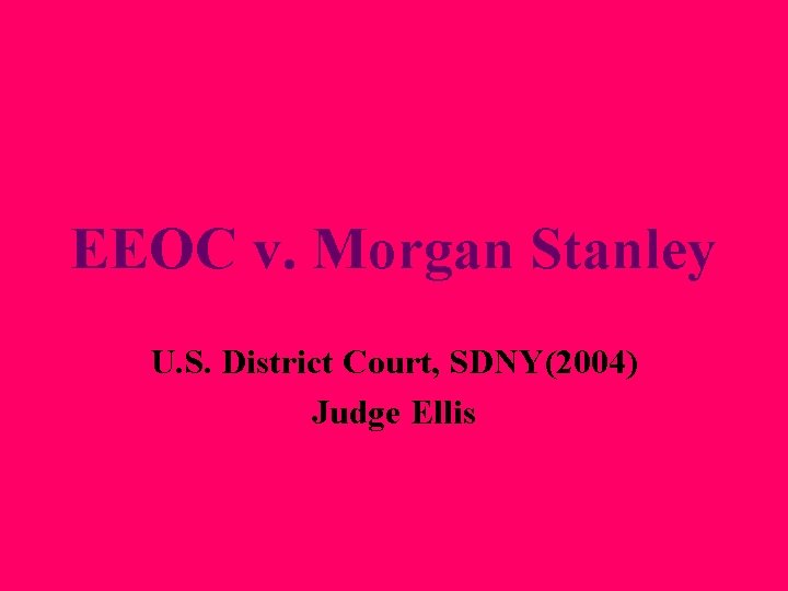 EEOC v. Morgan Stanley U. S. District Court, SDNY(2004) Judge Ellis EEOC v. Morgan Stanley U. S. District Court, SDNY(2004) Judge Ellis