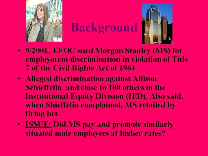 Background • 9/2001: EEOC sued Morgan Stanley (MS) for employment discrimination in violation of Background • 9/2001: EEOC sued Morgan Stanley (MS) for employment discrimination in violation of