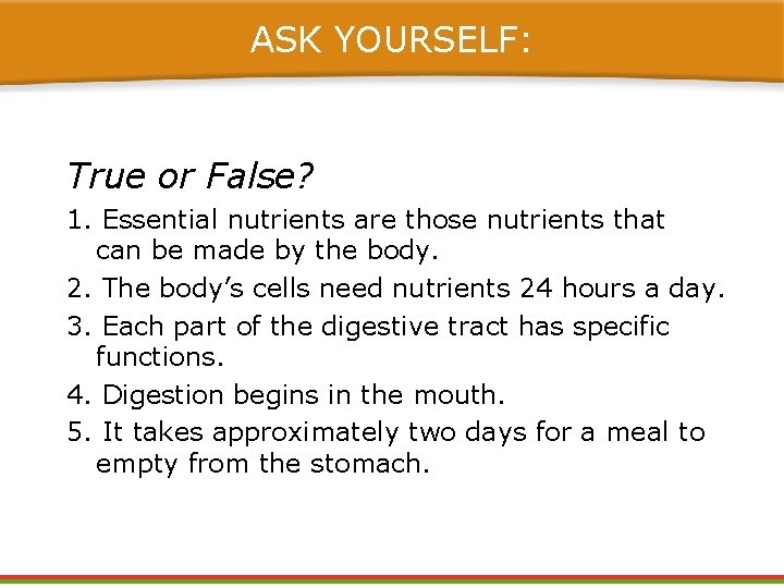 ASK YOURSELF: True or False? 1. Essential nutrients are those nutrients that can be ASK YOURSELF: True or False? 1. Essential nutrients are those nutrients that can be