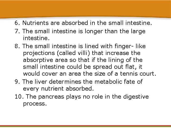 6. Nutrients are absorbed in the small intestine. 7. The small intestine is longer 6. Nutrients are absorbed in the small intestine. 7. The small intestine is longer