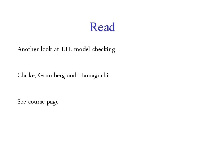 Read Another look at LTL model checking Clarke, Grumberg and Hamaguchi See course page