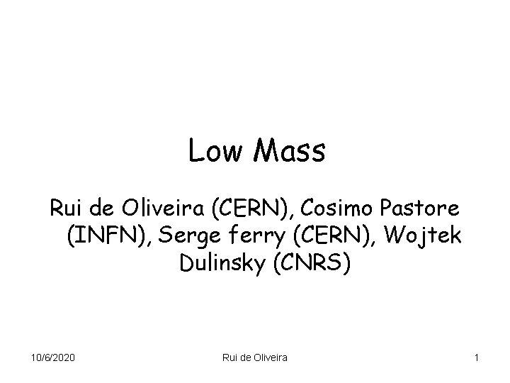 Low Mass Rui de Oliveira (CERN), Cosimo Pastore (INFN), Serge ferry (CERN), Wojtek Dulinsky