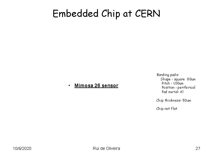 Embedded Chip at CERN • Mimosa 26 sensor Bonding pads: Shape : square 80