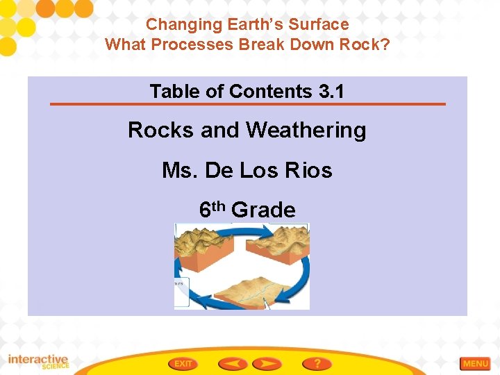 Changing Earth’s Surface What Processes Break Down Rock? Table of Contents 3. 1 Rocks