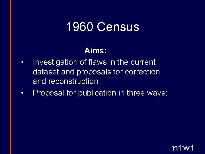 1960 Census • • Aims: Investigation of flaws in the current dataset and proposals