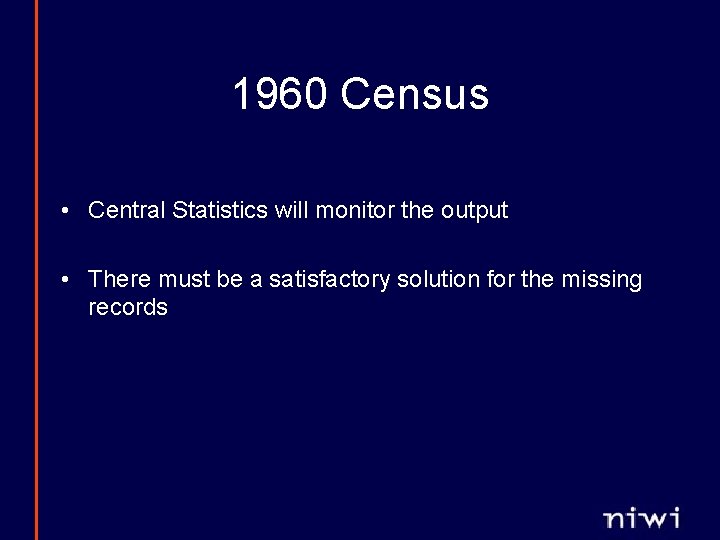 1960 Census • Central Statistics will monitor the output • There must be a