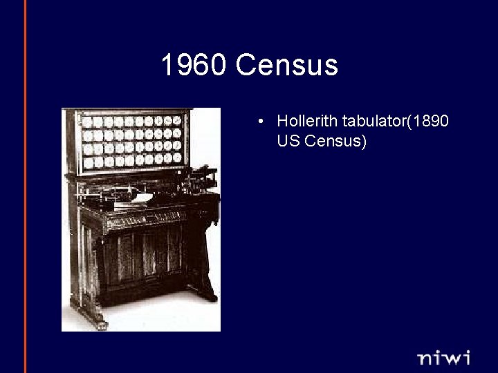 1960 Census • Hollerith tabulator(1890 US Census) 