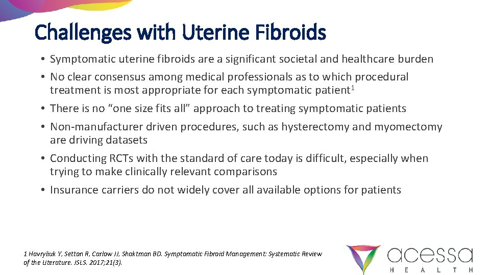 Challenges with Uterine Fibroids • Symptomatic uterine fibroids are a significant societal and healthcare
