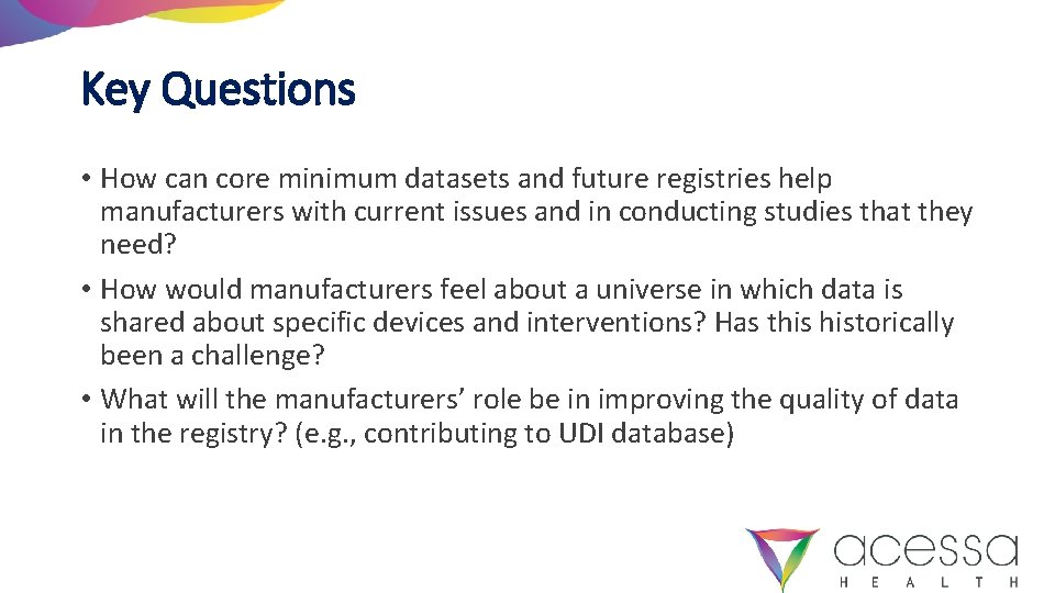 Key Questions • How can core minimum datasets and future registries help manufacturers with