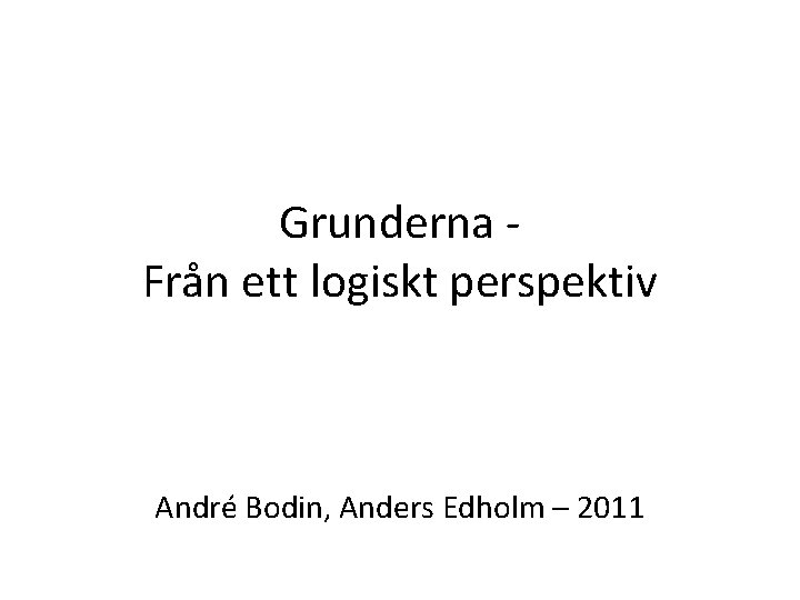 Grunderna Från ett logiskt perspektiv André Bodin, Anders Edholm – 2011 