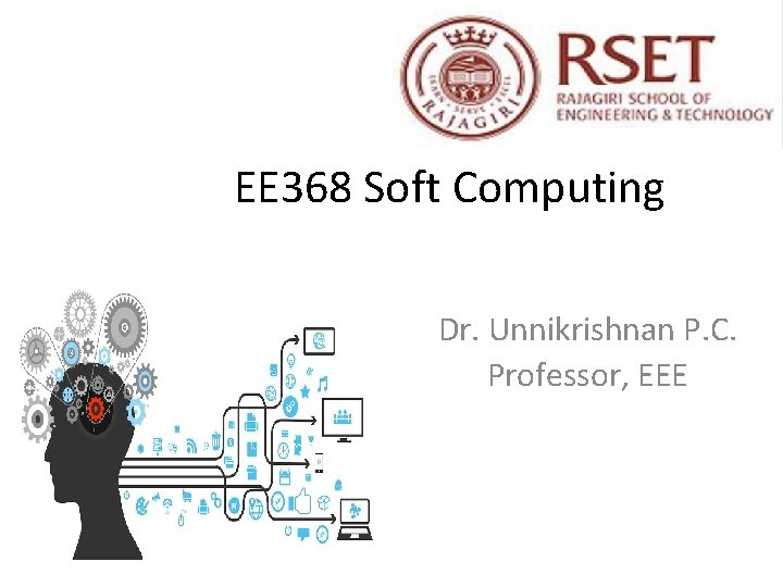 EE 368 Soft Computing Dr. Unnikrishnan P. C. Professor, EEE 