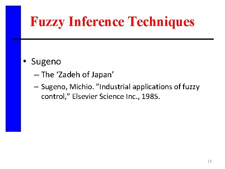 Fuzzy Inference Techniques • Sugeno – The ‘Zadeh of Japan’ – Sugeno, Michio. ”Industrial
