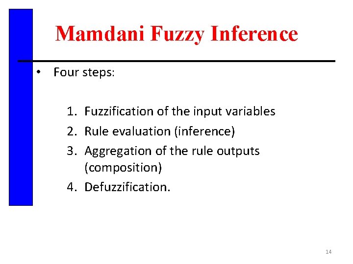 Mamdani Fuzzy Inference • Four steps: 1. Fuzzification of the input variables 2. Rule