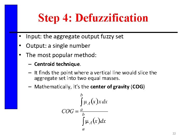 Step 4: Defuzzification • Input: the aggregate output fuzzy set • Output: a single