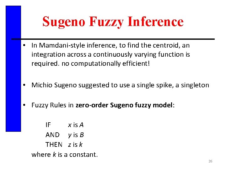 Sugeno Fuzzy Inference • In Mamdani-style inference, to find the centroid, an integration across