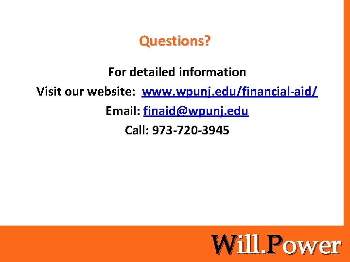 Questions? For detailed information Visit our website: www. wpunj. edu/financial-aid/ Email: finaid@wpunj. edu Call: