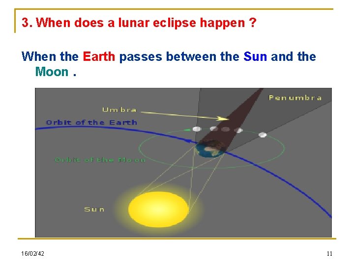 3. When does a lunar eclipse happen ? When the Earth passes between the