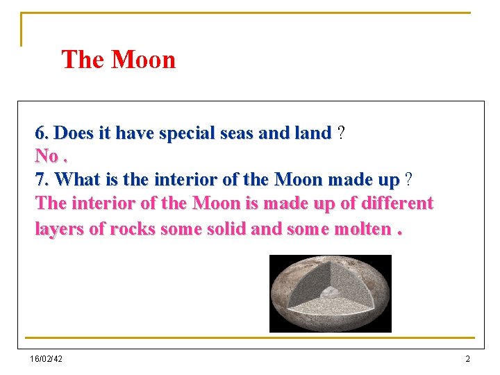 The Moon 6. Does it have special seas and land ? No. 7. What