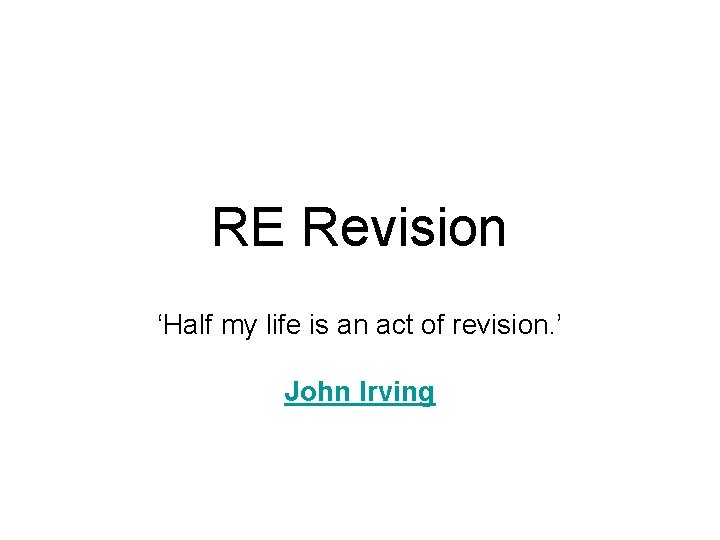RE Revision ‘Half my life is an act of revision. ’ John Irving 