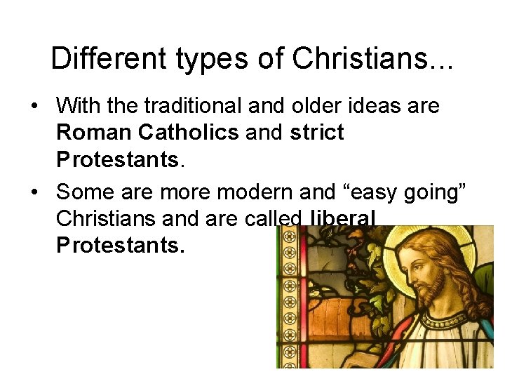 Different types of Christians. . . • With the traditional and older ideas are