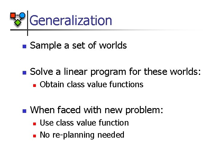 Generalization n Sample a set of worlds n Solve a linear program for these