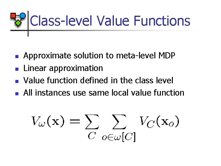 Class-level Value Functions n n Approximate solution to meta-level MDP Linear approximation Value function