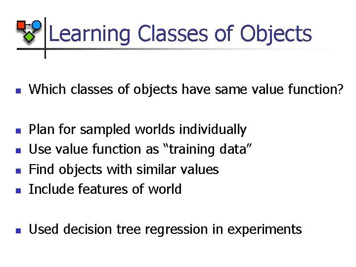 Learning Classes of Objects n Which classes of objects have same value function? n