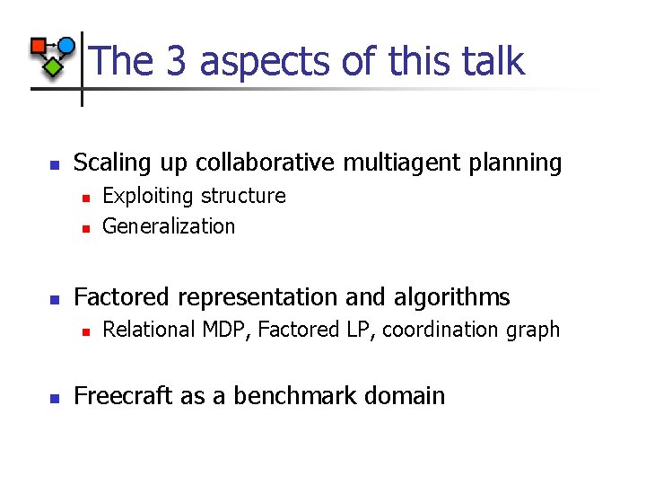 The 3 aspects of this talk n Scaling up collaborative multiagent planning n n