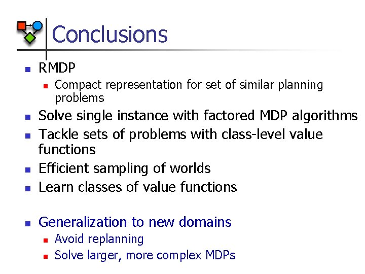 Conclusions n RMDP n Compact representation for set of similar planning problems n Solve