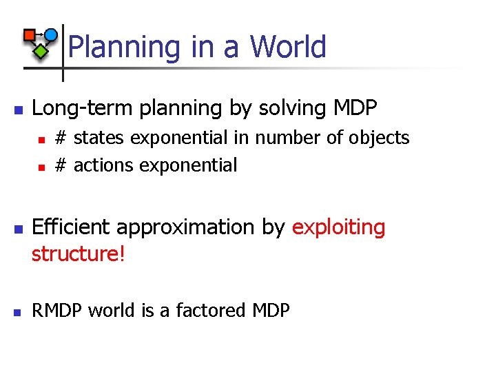Planning in a World n Long-term planning by solving MDP n n # states
