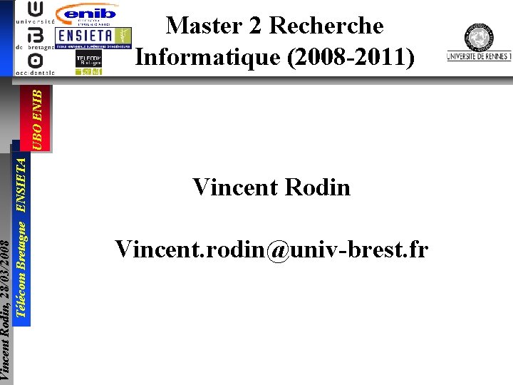 Vincent Rodin, 28/03/2008 Télécom Bretagne ENSIETA UBO ENIB Master 2 Recherche Informatique (2008 -2011)