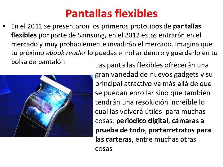 Pantallas flexibles • En el 2011 se presentaron los primeros prototipos de pantallas flexibles