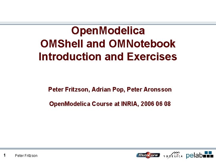 Open. Modelica OMShell and OMNotebook Introduction and Exercises Peter Fritzson, Adrian Pop, Peter Aronsson