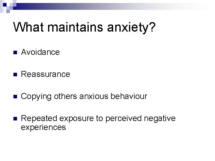 What maintains anxiety? n Avoidance n Reassurance n Copying others anxious behaviour n Repeated