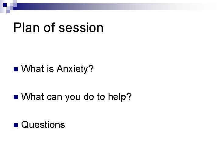 Plan of session n What is Anxiety? n What can you do to help?