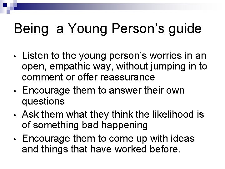 Being a Young Person’s guide • • Listen to the young person’s worries in