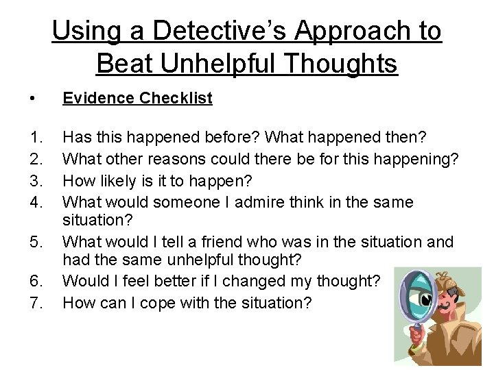 Using a Detective’s Approach to Beat Unhelpful Thoughts • Evidence Checklist 1. 2. 3.