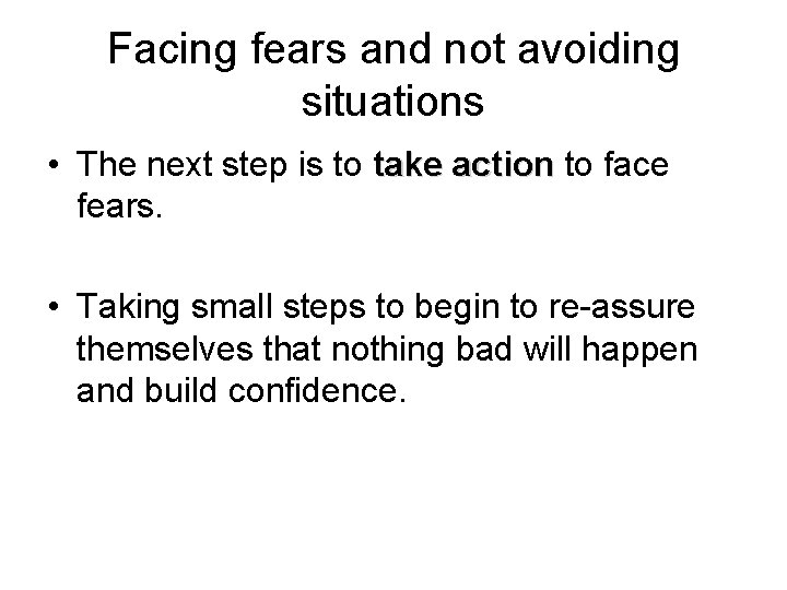 Facing fears and not avoiding situations • The next step is to take action