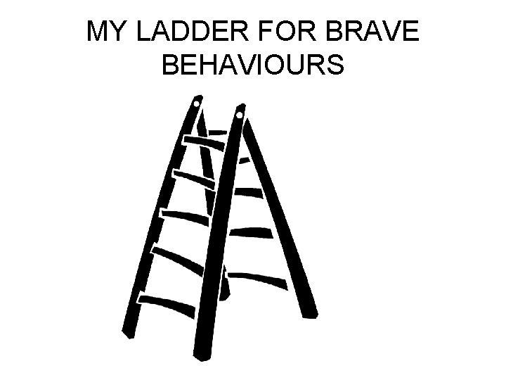 MY LADDER FOR BRAVE BEHAVIOURS 