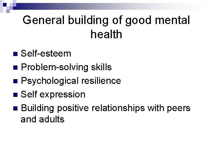 General building of good mental health Self-esteem n Problem-solving skills n Psychological resilience n