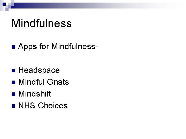 Mindfulness n Apps for Mindfulness- Headspace n Mindful Gnats n Mindshift n NHS Choices