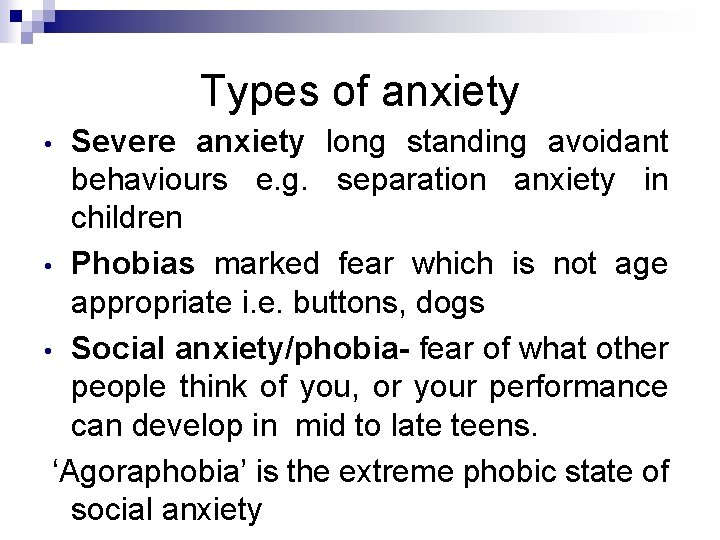 Types of anxiety Severe anxiety long standing avoidant behaviours e. g. separation anxiety in