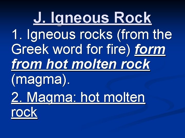 J. Igneous Rock 1. Igneous rocks (from the Greek word for fire) form from