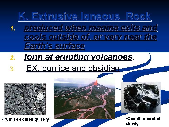 K. Extrusive Igneous Rock 1. 2. 3. produced when magma exits and cools outside