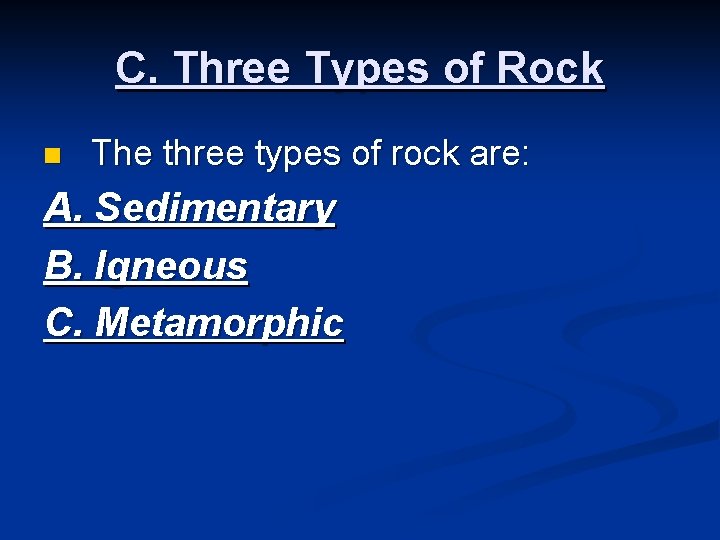 C. Three Types of Rock n The three types of rock are: A. Sedimentary